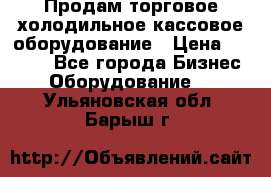 Продам торговое,холодильное,кассовое оборудование › Цена ­ 1 000 - Все города Бизнес » Оборудование   . Ульяновская обл.,Барыш г.